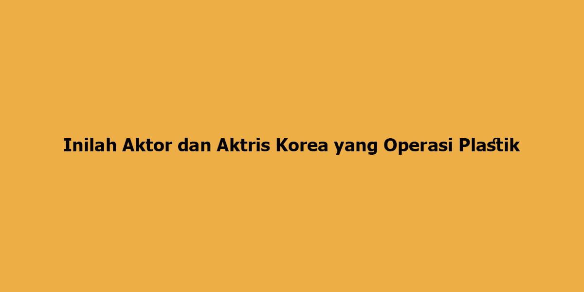 Aktris Korea yang Operasi Plastik